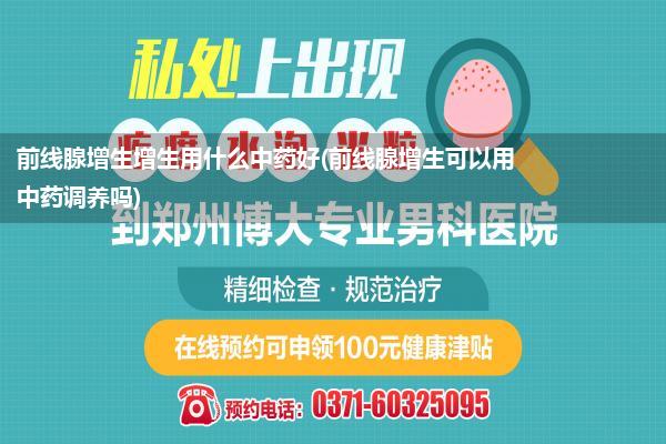 前线腺增生增生用什么中药好(前线腺增生可以用中药调养吗)
